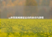 qq体育新闻捕捉运动的脉动与激情