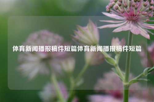 体育新闻播报稿件短篇体育新闻播报稿件短篇