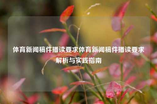 体育新闻稿件播读要求体育新闻稿件播读要求解析与实践指南