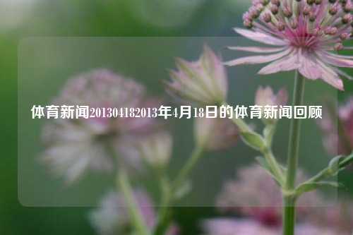 体育新闻201304182013年4月18日的体育新闻回顾