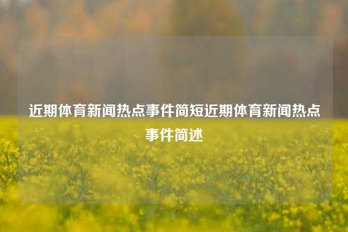 近期体育新闻热点事件简短近期体育新闻热点事件简述
