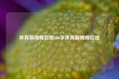 体育新闻观后感100字体育新闻观后感