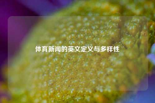 体育新闻的英文定义与多样性