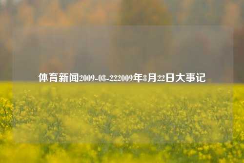 体育新闻2009-08-222009年8月22日大事记