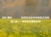 足彩 赚钱👍如何在足彩中找到真正的财富之源——揭秘如何赚取利润