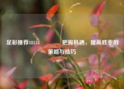 足彩推荐18134👉把握机遇，提高胜率的策略与技巧