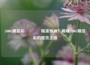 18005期足彩🌈精准预测！揭秘18005期足彩的胜负之道