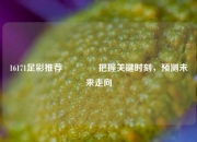 16171足彩推荐🌈把握关键时刻，预测未来走向