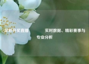 足彩开奖直播🥈实时数据、精彩赛事与专业分析