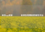 米乐app足彩🌈全球在线博彩的领先平台