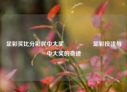 足彩买比分彩民中大奖🎖️足彩投注与中大奖的奇迹
