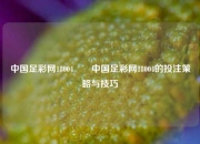 中国足彩网18004✌️中国足彩网18004的投注策略与技巧