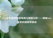 16157足彩推荐精准预测与策略分析——揭秘16157足彩的高胜率秘诀