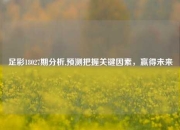 足彩18027期分析,预测把握关键因素，赢得未来