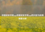 中国足彩手机app中国足彩手机app的兴起与应用前景分析