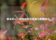 查足彩16174期揭秘胜负格局与策略建议