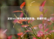 足彩18121期预测把握胜算，稳赚不赔
