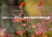 足彩16177yuc足彩16177揭秘未来趋势与策略分析