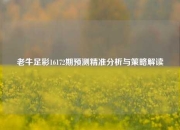 老牛足彩16172期预测精准分析与策略解读