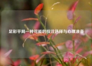 足彩平局一种可能的投注选择与心理准备