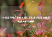 体彩足彩几点截止体育彩票和足球彩票的开奖时间分析与解读