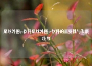 足球外围pv软件足球外围pv软件的重要性与发展趋势