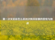 第一次买足彩怎么说初次购买彩票的喜悦与挑战