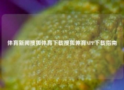 体育新闻搜狐体育下载搜狐体育APP下载指南