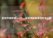 足球外围权威yb48点top全球顶级赛事与专业分析