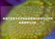 香港六合彩今天开奖结果香港六合彩今日开奖结果解析与分析