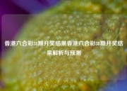 香港六合彩38期开奖结果香港六合彩38期开奖结果解析与预测