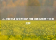 nba买球的正规官方网站寻找品质与信誉并重的选择
