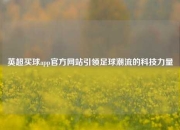 英超买球app官方网站引领足球潮流的科技力量