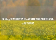 买球app官方网站定c77,tv如何找到最合适的买球app官方网站