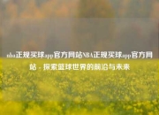 nba正规买球app官方网站NBA正规买球app官方网站 - 探索篮球世界的前沿与未来