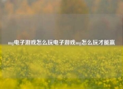 mg电子游戏怎么玩电子游戏mg怎么玩才能赢