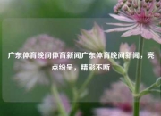 广东体育晚间体育新闻广东体育晚间新闻，亮点纷呈，精彩不断
