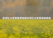 足球比分免费推荐预测足球比分免费预测神器