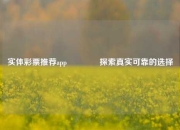 实体彩票推荐app🏆探索真实可靠的选择