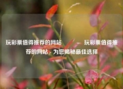 玩彩票值得推荐的网站🏆玩彩票值得推荐的网站 - 为您揭秘最佳选择