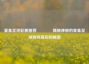 章鱼足球彩票推荐👍揭秘神秘的章鱼足球游戏背后的秘密