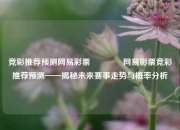 竞彩推荐预测网易彩票🌈网易彩票竞彩推荐预测——揭秘未来赛事走势与概率分析