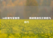 360彩票专家推荐🏆揭秘精准投注策略与技巧