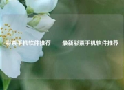 彩票手机软件推荐✌️最新彩票手机软件推荐
