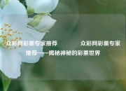 众彩网彩票专家推荐🥈众彩网彩票专家推荐——揭秘神秘的彩票世界