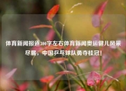 体育新闻报道300字左右体育新闻奥运健儿风采尽展，中国乒乓球队勇夺桂冠！