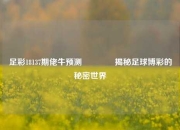 足彩18137期佬牛预测👈揭秘足球博彩的秘密世界