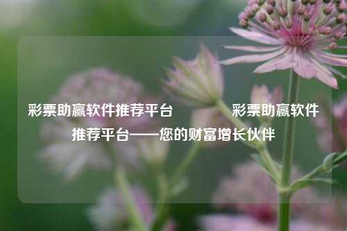 彩票助赢软件推荐平台🌈彩票助赢软件推荐平台——您的财富增长伙伴