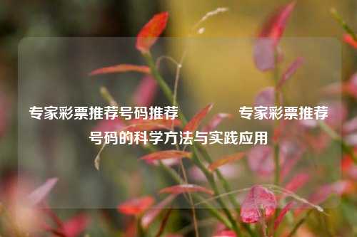 专家彩票推荐号码推荐👈专家彩票推荐号码的科学方法与实践应用