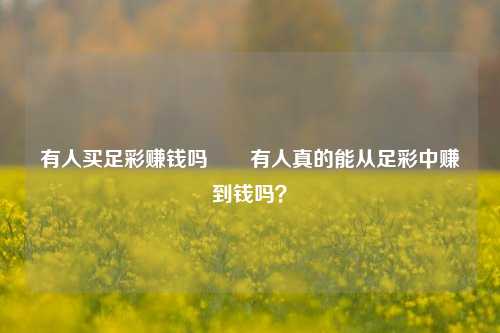 有人买足彩赚钱吗✌️有人真的能从足彩中赚到钱吗？